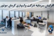 افزایش سرمایه شرکت واسپاری کرمان موتور